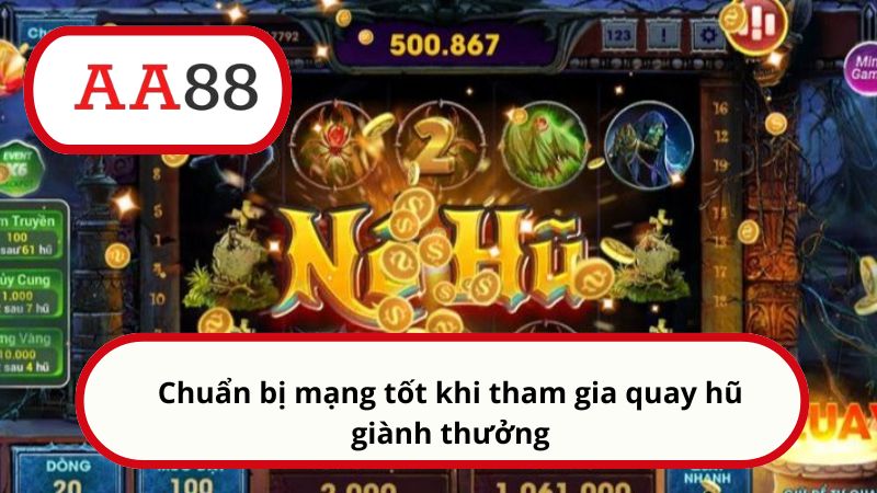 Cách quay hũ dễ nổ chuẩn giúp bạn ẵm thưởng hàng tỷ đồng 4 Chuẩn bị mạng tốt khi tham gia quay hũ giành thưởng