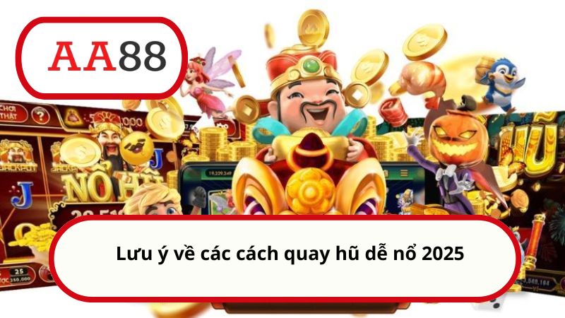 Cách quay hũ dễ nổ chuẩn giúp bạn ẵm thưởng hàng tỷ đồng 5 Lưu ý về các cách quay hũ dễ nổ 2025