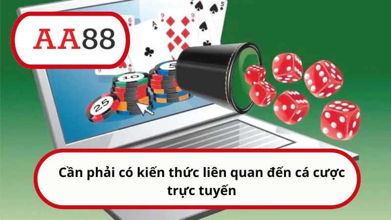 Trở thành đại lý AA88 - Nắm bắt cơ hội kiếm tiền online 3 Cần phải có kiến thức liên quan đến cá cược trực tuyến