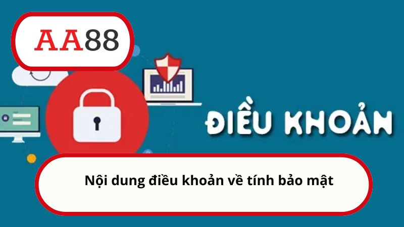 Điều khoản sử dụng AA88 - Quy định mới nhất dành cho bạn 3 Nội dung điều khoản về tính bảo mật