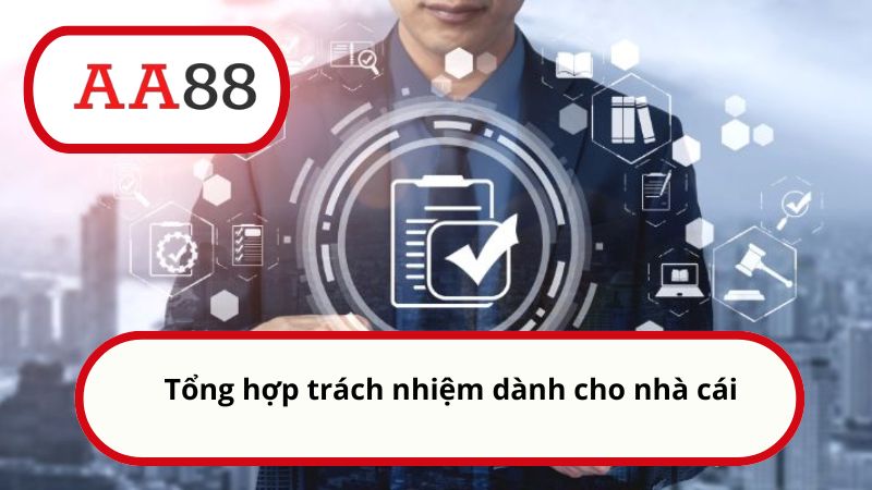 Điều khoản sử dụng AA88 - Quy định mới nhất dành cho bạn 4 Tổng hợp trách nhiệm dành cho nhà cái